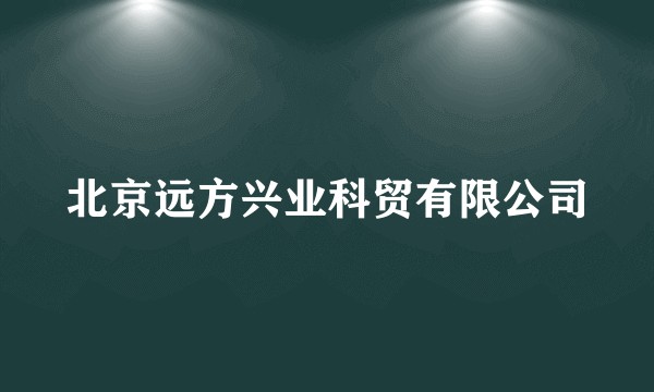 北京远方兴业科贸有限公司