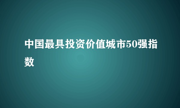中国最具投资价值城市50强指数