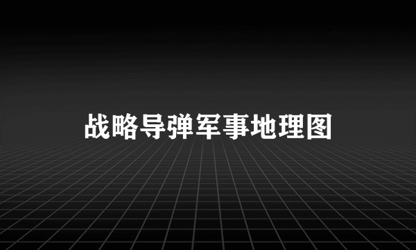 战略导弹军事地理图