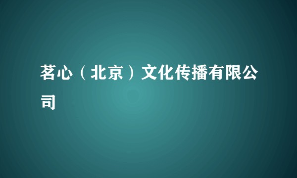 茗心（北京）文化传播有限公司