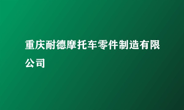 重庆耐德摩托车零件制造有限公司