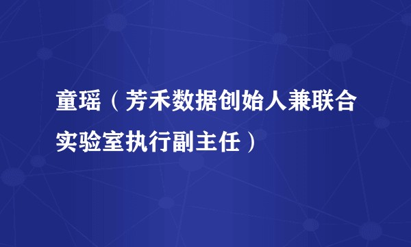 童瑶（芳禾数据创始人兼联合实验室执行副主任）