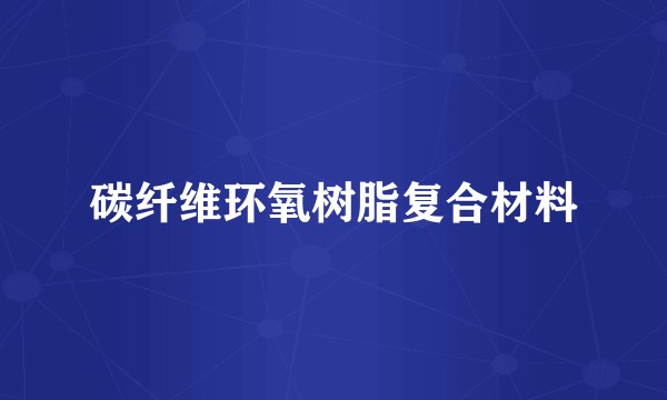 碳纤维环氧树脂复合材料