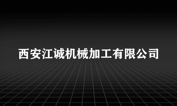 西安江诚机械加工有限公司