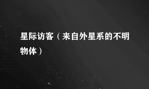 星际访客（来自外星系的不明物体）