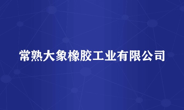 常熟大象橡胶工业有限公司