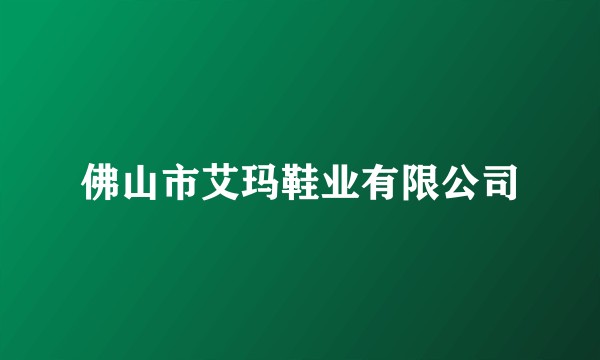 佛山市艾玛鞋业有限公司
