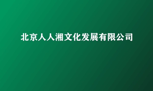 北京人人湘文化发展有限公司
