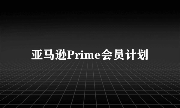 亚马逊Prime会员计划